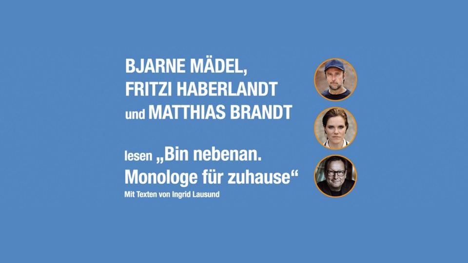 Bjarne Mädel, Fritzi Haberland und Matthias Brandt lesen "Bin nebenan. Monologe für zuhause".